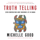 Truth Telling : Seven Conversations about Indigenous Life in Canada - eAudiobook