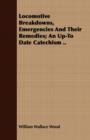 Locomotive Breakdowns, Emergencies And Their Remedies; An Up-To Date Catechism .. - Book