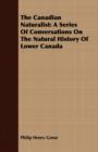 The Canadian Naturalist : A Series Of Conversations On The Natural History Of Lower Canada - Book