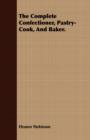 The Complete Confectioner, Pastry-Cook, And Baker. - Book