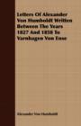 Letters Of Alexander Von Humboldt Written Between The Years 1827 And 1858 To Varnhagen Von Ense - Book