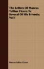 The Letters Of Marcus Tullius Cicero To Several Of His Friends; Vol I - Book