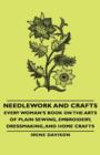 Needlework and Crafts - Every Woman's Book on the Arts of Plain Sewing, Embroidery, Dressmaking, and Home Crafts - Book