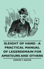 Sleight of Hand - A Practical Manual of Legerdemain for Amateurs and Others - Book