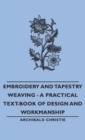 Embroidery and Tapestry Weaving - A Practical Text-Book of Design and Workmanship - Book