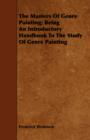 The Masters Of Genre Painting; Being An Introductory Handbook To The Study Of Genre Painting - Book