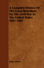 A Complete History Of The Great Rebellion; Or, The CIvil War In The United States 1861-1865 - Book