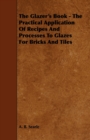 The Glazer's Book - The Practical Application Of Recipes And Processes To Glazes For Bricks And Tiles - Book