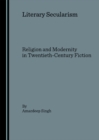 None Literary Secularism : Religion and Modernity in Twentieth-Century Fiction - eBook