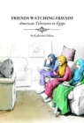 None Friends Watching Friends : American Television in Egypt - eBook