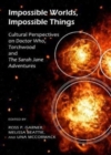 Impossible Worlds, Impossible Things : Cultural Perspectives on Doctor Who, Torchwood and The Sarah Jane Adventures - Book