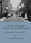 The Respectability of Late Victorian Workers : A Case Study of York, 1867-1914 - eBook