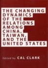 The Changing Dynamics of the Relations among China, Taiwan, and the United States - Book