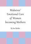 Midwives' Emotional Care of Women Becoming Mothers - Book