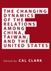 The Changing Dynamics of the Relations among China, Taiwan, and the United States - eBook