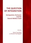 The Question of Integration : Immigration, Exclusion and the Danish Welfare State - eBook