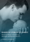 Diaries of a Forgotten Parent : Divorced Dads on Fathering Through and Beyond Divorce - Book