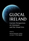 Glocal Ireland : Current Perspectives on Literature and the Visual Arts - Book