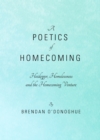 A Poetics of Homecoming : Heidegger, Homelessness and the Homecoming Venture - Book