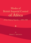 None Modes of British Imperial Control of Africa : A Case Study of Uganda, c.1890-1990 - eBook