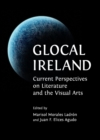 None Glocal Ireland : Current Perspectives on Literature and the Visual Arts - eBook