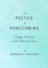 A Poetics of Homecoming : Heidegger, Homelessness and the Homecoming Venture - eBook