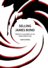 Selling James Bond : Product Placement in the James Bond Films - Book