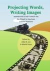 None Projecting Words, Writing Images : Intersections of the Textual and the Visual in American Cultural Practices - eBook