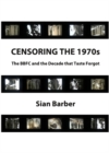 None Censoring the 1970s : The BBFC and the Decade that Taste Forgot - eBook