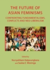 The Future of Asian Feminisms : Confronting Fundamentalisms, Conflicts and Neo-Liberalism - Book