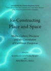 None Re-Constructing Place and Space : Media, Culture, Discourse and the Constitution of Caribbean Diasporas - eBook