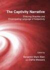The Captivity Narrative : Enduring Shackles and Emancipating Language of Subjectivity - eBook