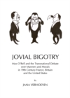 None Jovial Bigotry : Max O'Rell and the Transnational Debate over Manners and Morals in 19th Century France, Britain and the United States - eBook