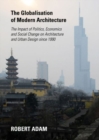 The Globalisation of Modern Architecture : The Impact of Politics, Economics and Social Change on Architecture and Urban Design since 1990 - Book