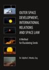 Outer Space Development, International Relations and Space Law : A Method for Elucidating Seeds - Book