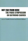 Not Far From Here : The Paris Symposium on Raymond Carver - Book