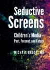 None Seductive Screens : Children's Media-Past, Present, and Future - eBook