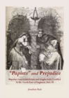 "Papists" and Prejudice : Popular Anti-Catholicism and Anglo-Irish Conflict in the North East of England, 1845-70 - Book