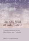 The Silk Road of Adaptation : Transformations across Disciplines and Cultures - eBook
