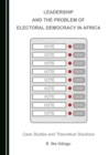 None Leadership and the Problem of Electoral Democracy in Africa : Case Studies and Theoretical Solutions - eBook