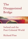 The Disappointed Bridge : Ireland and the Post-colonial World - Book