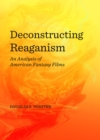 None Deconstructing Reaganism : An Analysis of American Fantasy Films - eBook