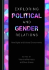 None Exploring Political and Gender Relations : New Digital and Cultural Environments - eBook