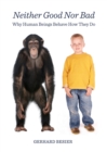 None Neither Good Nor Bad : Why Human Beings Behave How They Do - eBook