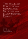 The Image and Perception of Monarchy in Medieval and Early Modern Europe - Book