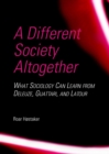 A Different Society Altogether : What Sociology Can Learn from Deleuze, Guattari, and Latour - eBook