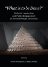 None "What is to be Done?" : Cultural Leadership and Public Engagement in Art and Design Education - eBook