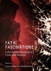 None Fatal Fascinations : Cultural Manifestations of Crime and Violence - eBook
