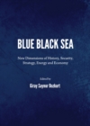 None Blue Black Sea : New Dimensions of History, Security, Strategy, Energy and Economy - eBook