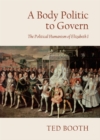 A Body Politic to Govern : The Political Humanism of Elizabeth I - eBook